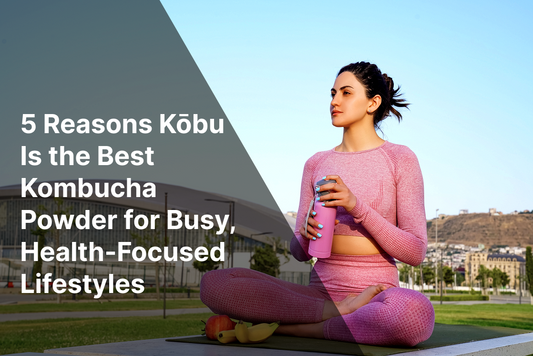 🚀 5 Reasons Kōbu Is the Best Kombucha Powder for Busy, Health-Focused Lifestyles
