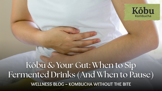 Kōbu & Your Gut: When to Sip Fermented Drinks (And When to Pause)