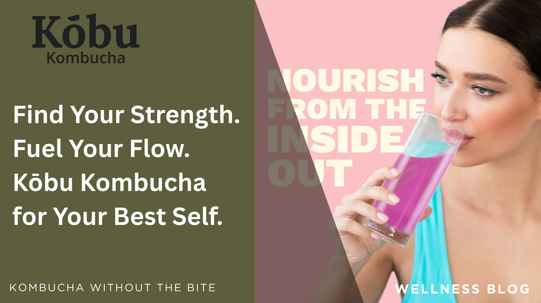 Find Your Strength. Fuel Your Flow. Kōbu Kombucha for Your Best Self.