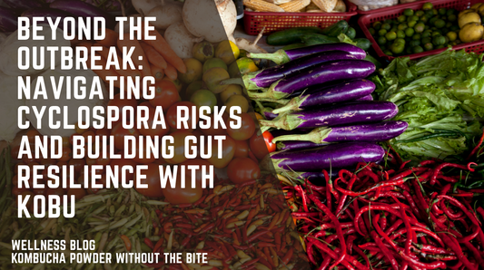 Beyond the Outbreak: Navigating Cyclospora Risks and Building Gut Resilience with Kōbu