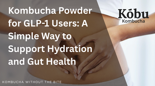 Kombucha Powder for GLP-1 Users: A Simple Way to Support Hydration and Gut Health